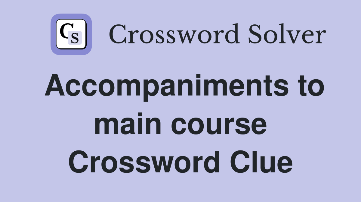 Accompaniments to main course Crossword Clue