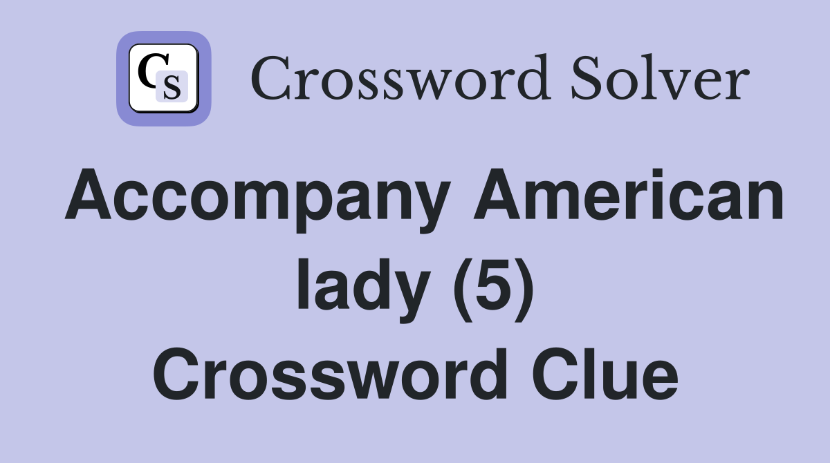 Accompany American lady (5) Crossword Clue