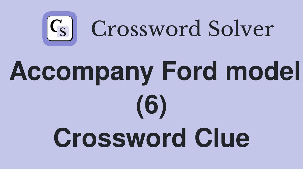 Accompany Ford model (6) Crossword Clue