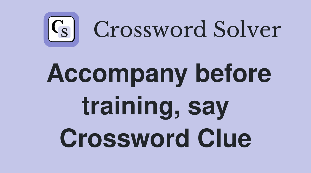 Accompany before training, say Crossword Clue
