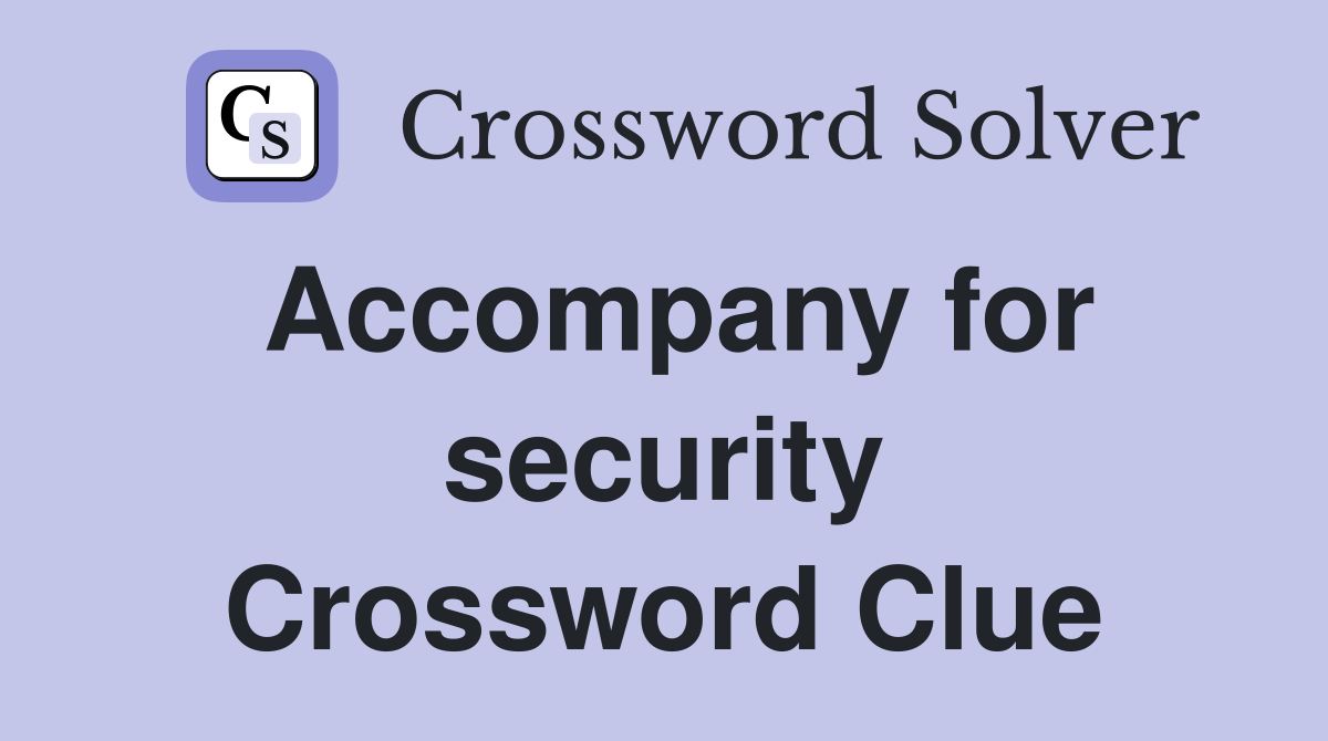 Accompany for security Crossword Clue