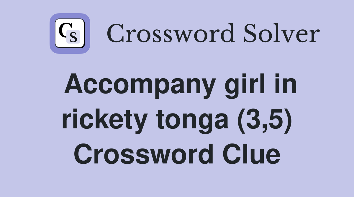 Accompany girl in rickety tonga (3,5) Crossword Clue