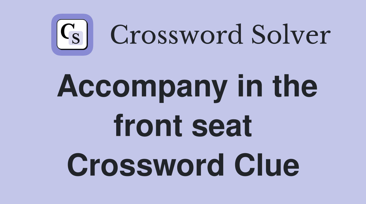 Accompany in the front seat Crossword Clue