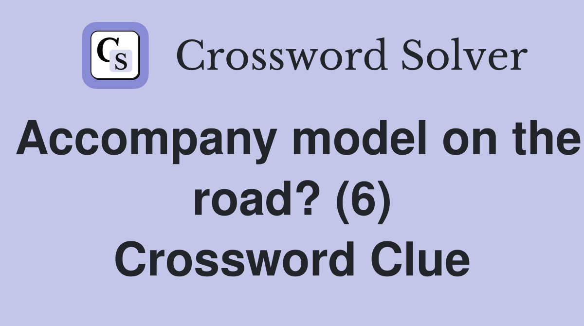 Accompany model on the road? (6) Crossword Clue