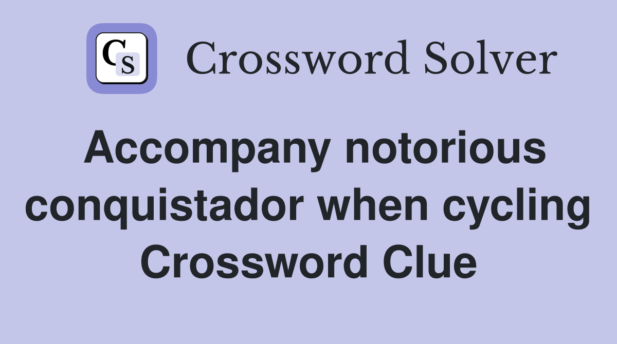 Accompany notorious conquistador when cycling Crossword Clue