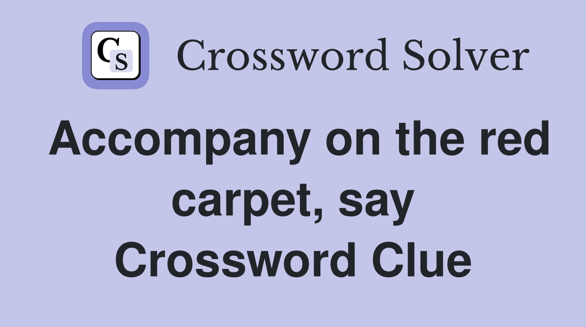 Accompany on the red carpet, say Crossword Clue