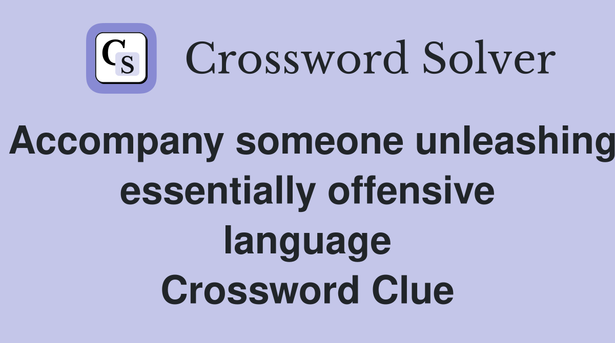 Accompany someone unleashing essentially offensive language Crossword Clue