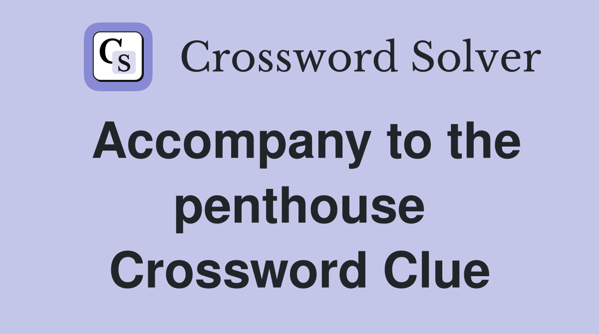 Accompany to the penthouse Crossword Clue