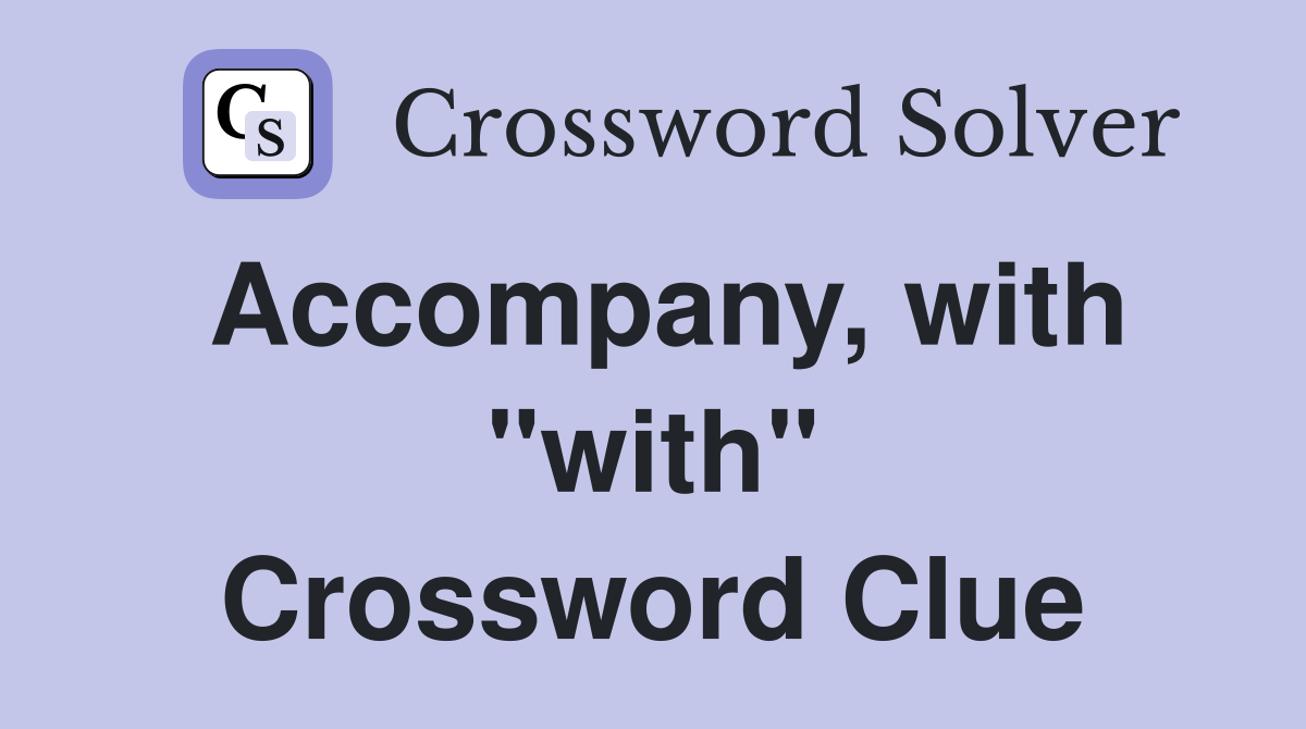 Accompany, with "with" Crossword Clue