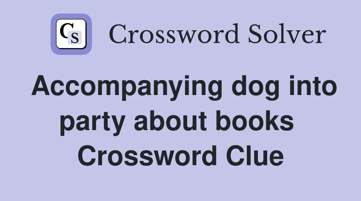 Accompanying dog into party about books  Crossword Clue