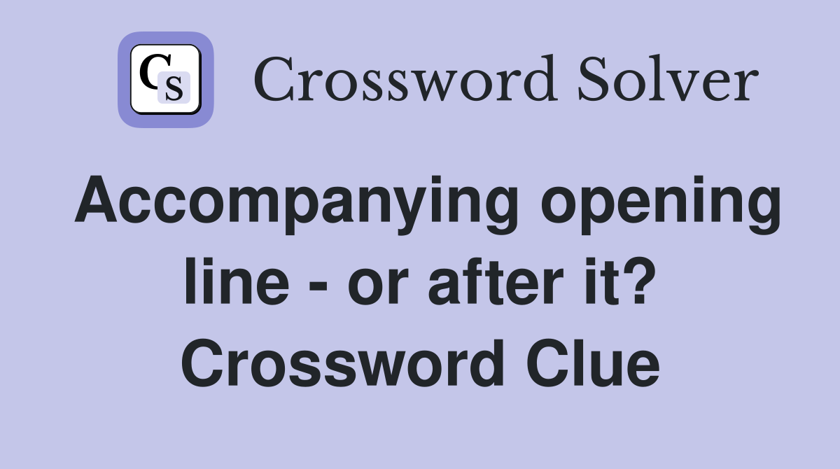 Accompanying opening line - or after it? Crossword Clue