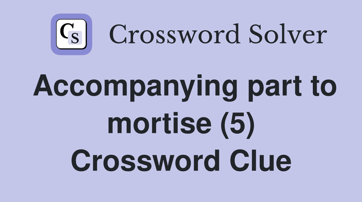 Accompanying part to mortise (5) Crossword Clue