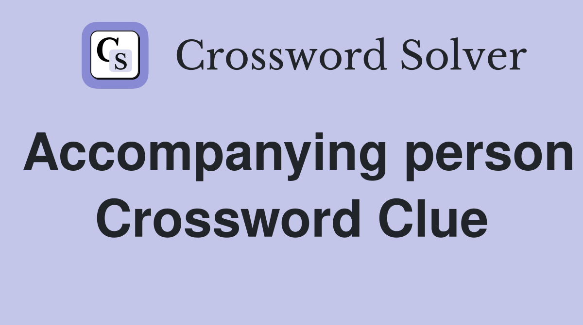 Accompanying person Crossword Clue