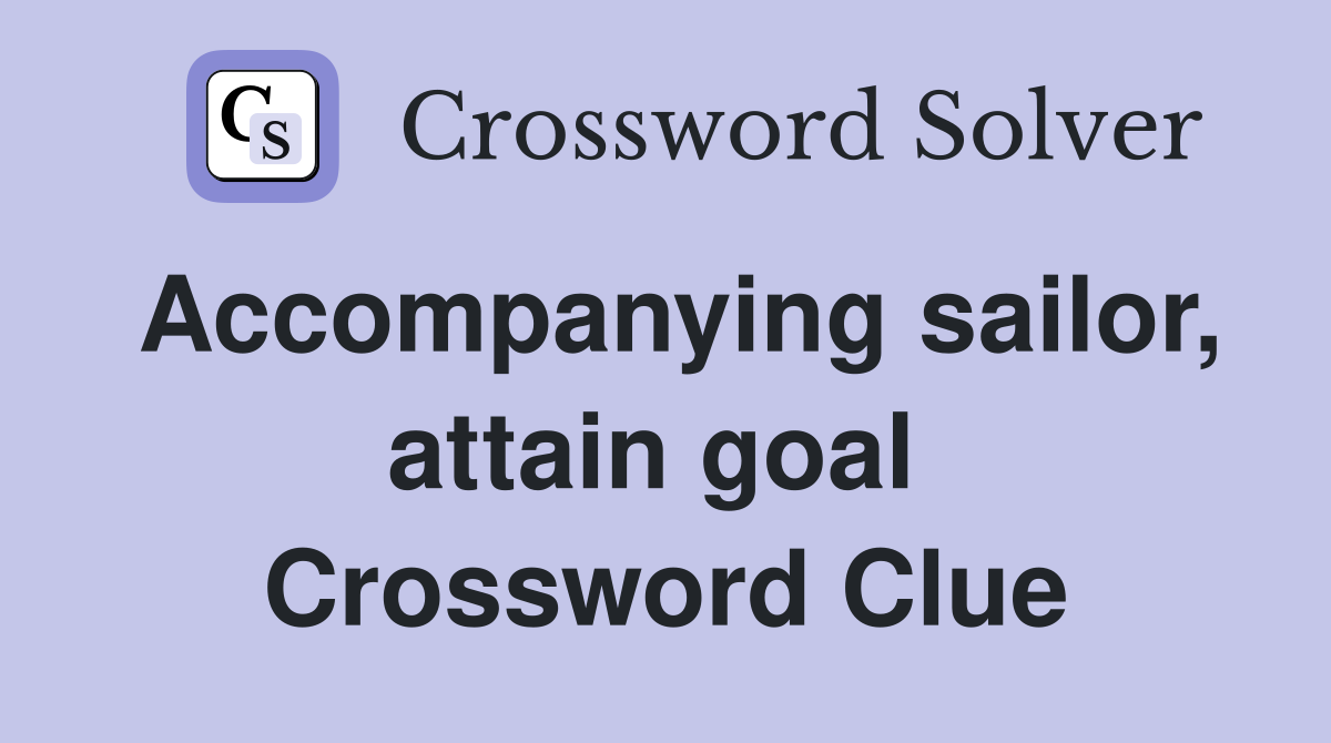 Accompanying sailor, attain goal  Crossword Clue
