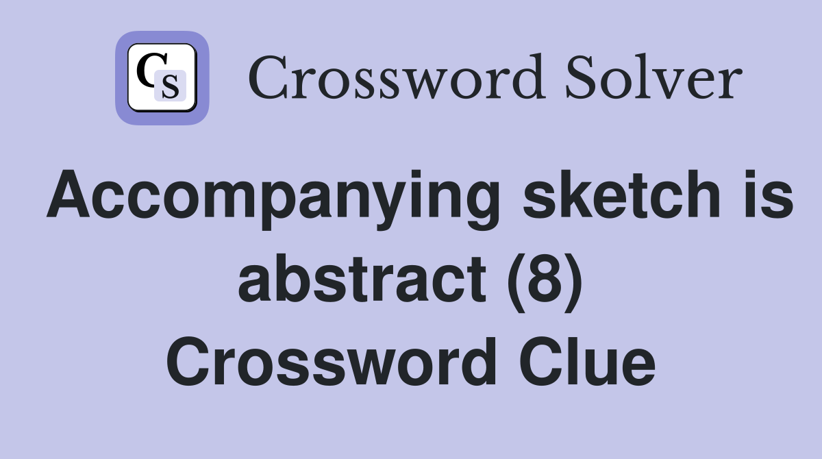 Accompanying sketch is abstract (8) Crossword Clue