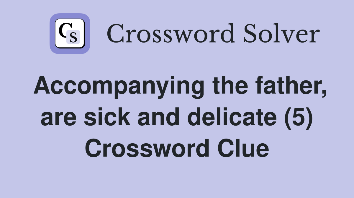 Accompanying the father, are sick and delicate (5) Crossword Clue