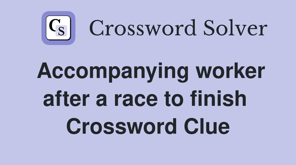 Accompanying worker after a race to finish  Crossword Clue