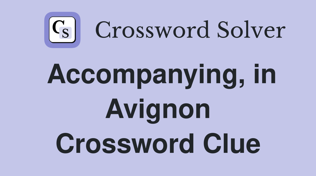Accompanying, in Avignon Crossword Clue