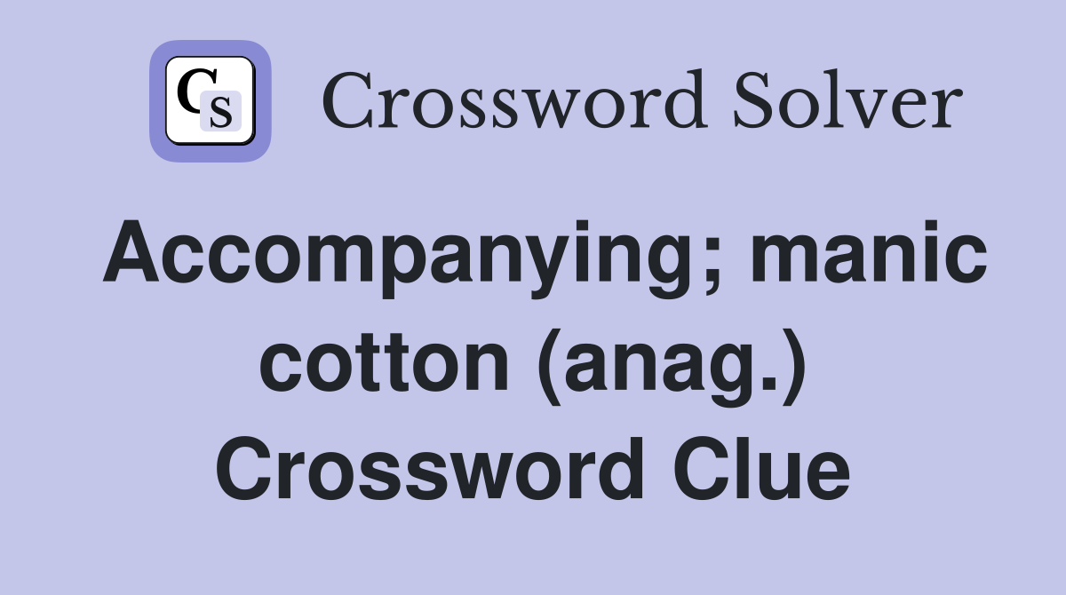 Accompanying; manic cotton (anag.) Crossword Clue