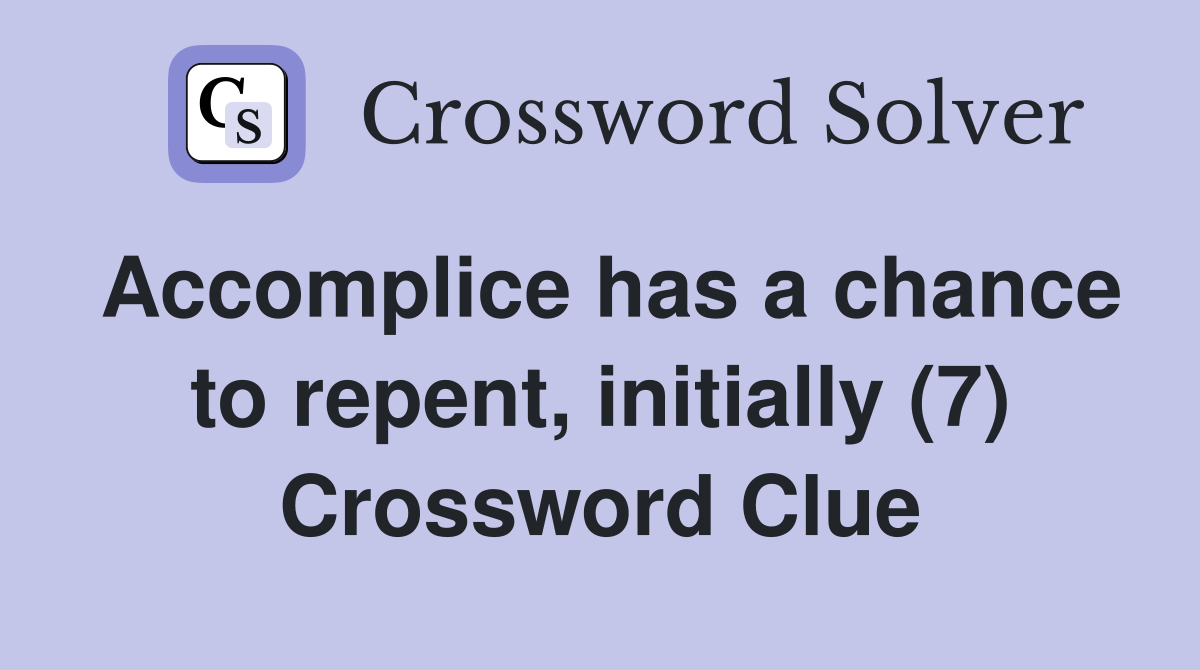 Accomplice has a chance to repent, initially (7) Crossword Clue