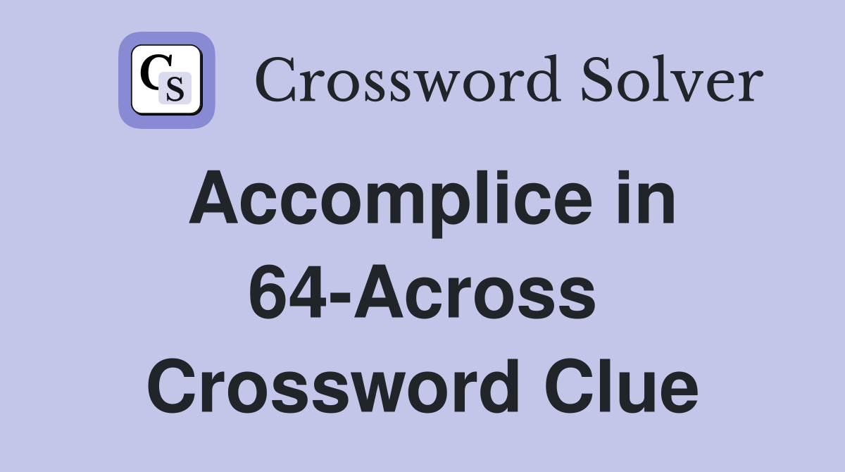 Accomplice in 64-Across Crossword Clue