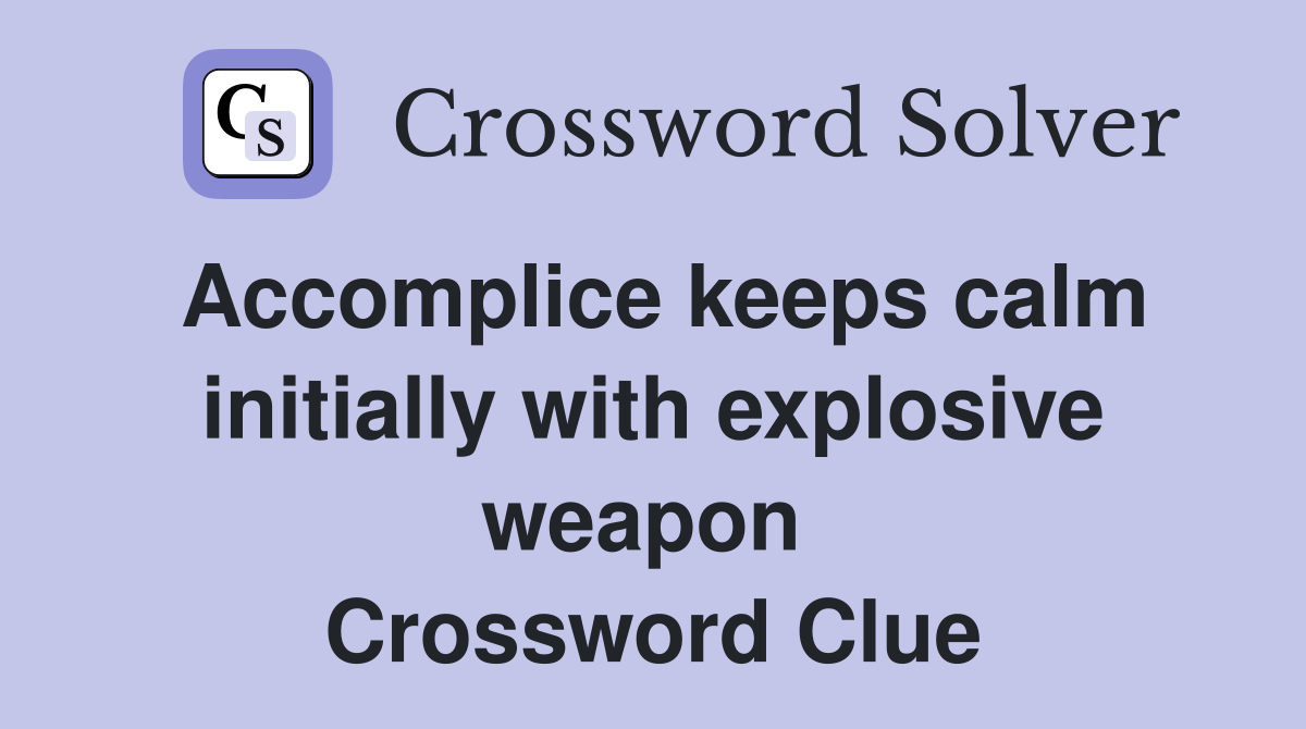 Accomplice keeps calm initially with explosive weapon  Crossword Clue