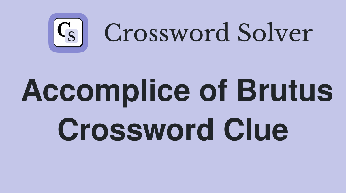 Accomplice of Brutus Crossword Clue