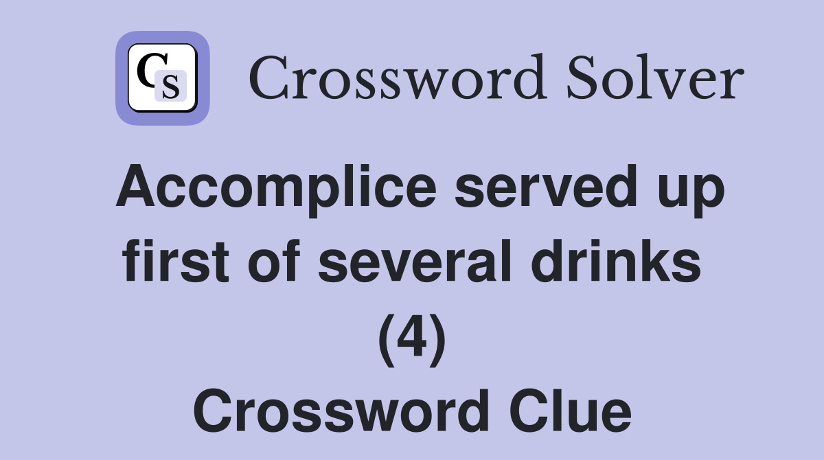 Accomplice served up first of several drinks (4) Crossword Clue