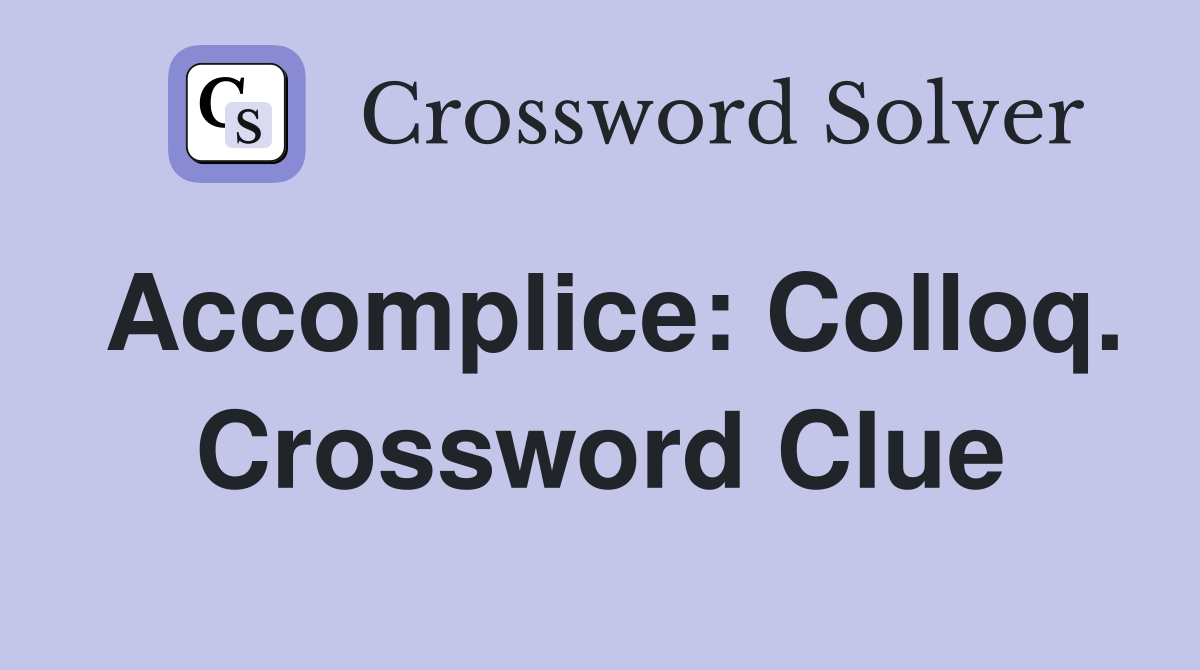 Accomplice: Colloq. Crossword Clue