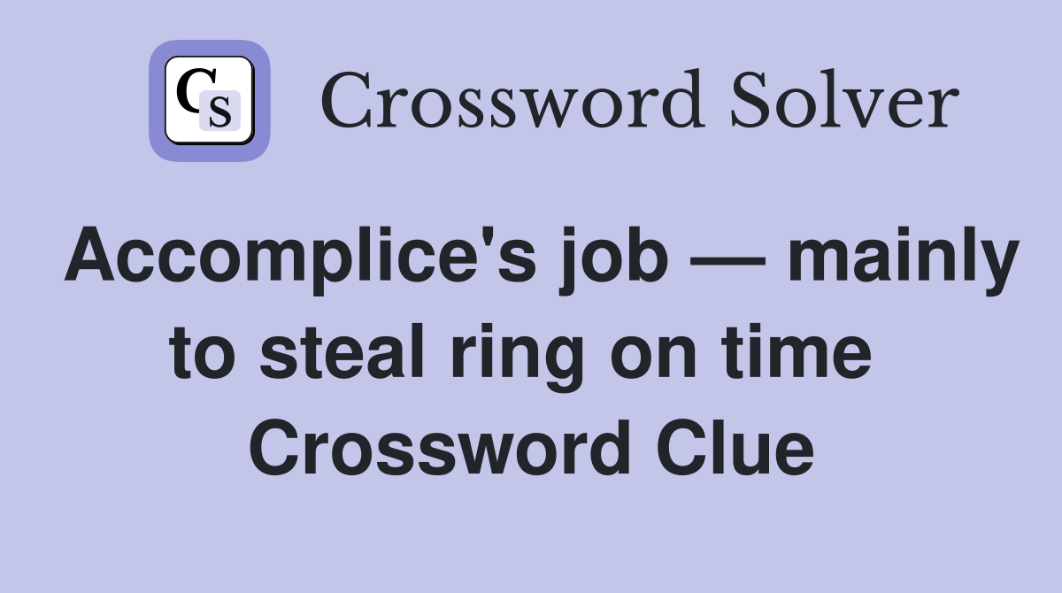 Accomplice's job — mainly to steal ring on time  Crossword Clue