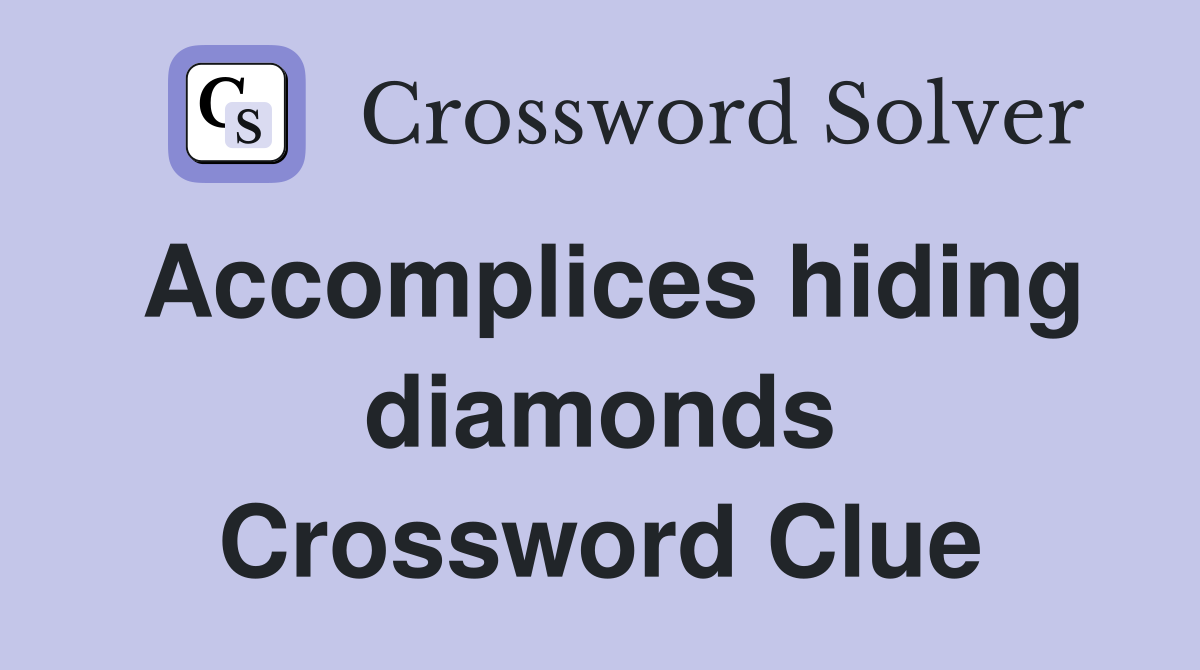 Accomplices hiding diamonds Crossword Clue