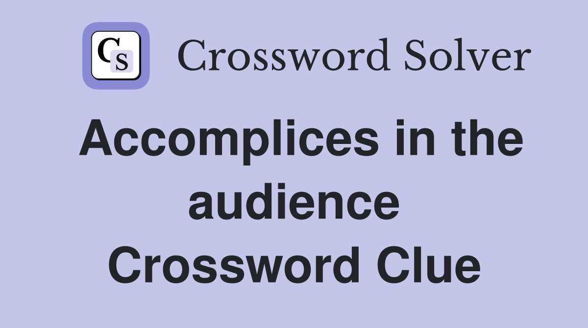 Accomplices in the audience Crossword Clue
