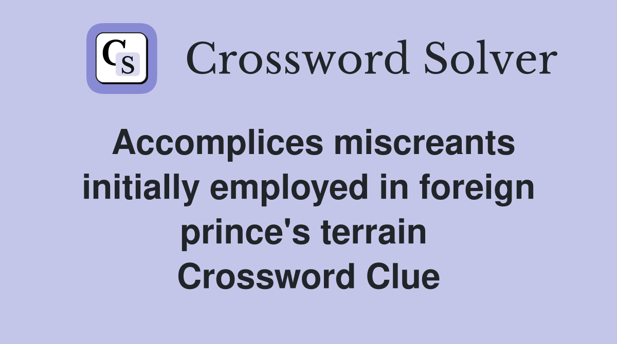 Accomplices miscreants initially employed in foreign prince's terrain  Crossword Clue