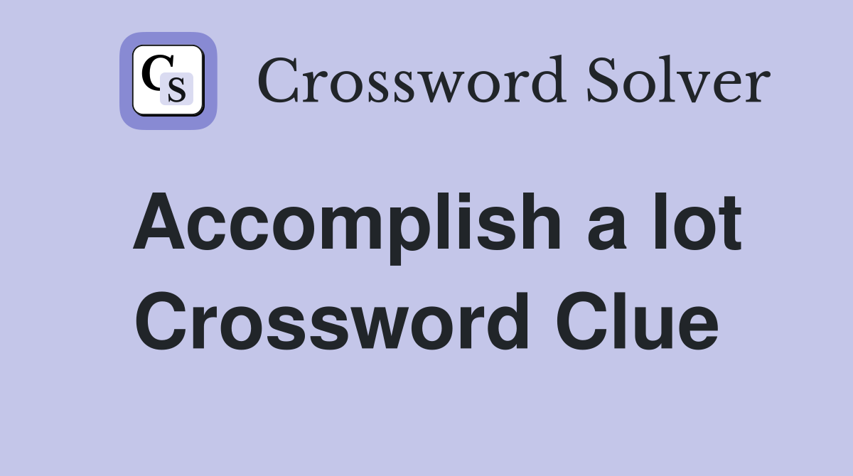 Accomplish a lot Crossword Clue