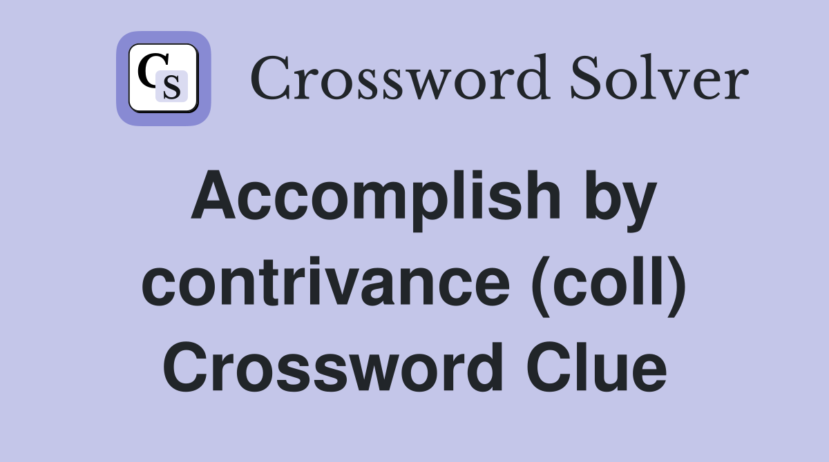 Accomplish by contrivance (coll) Crossword Clue