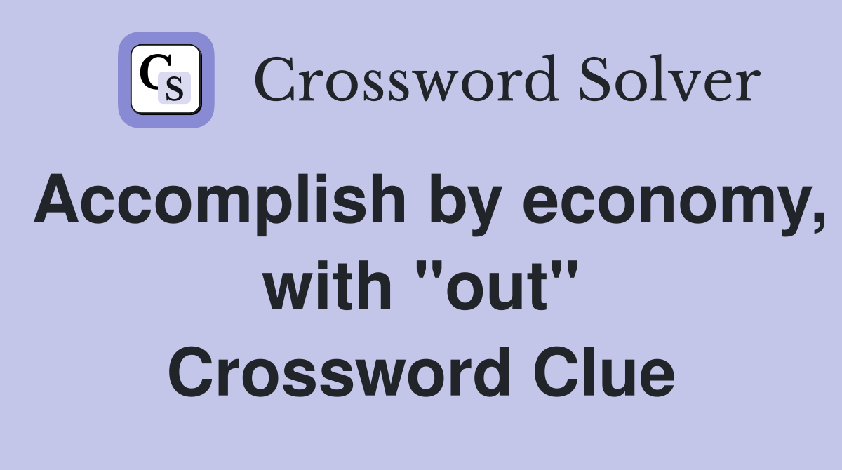Accomplish by economy, with "out" Crossword Clue