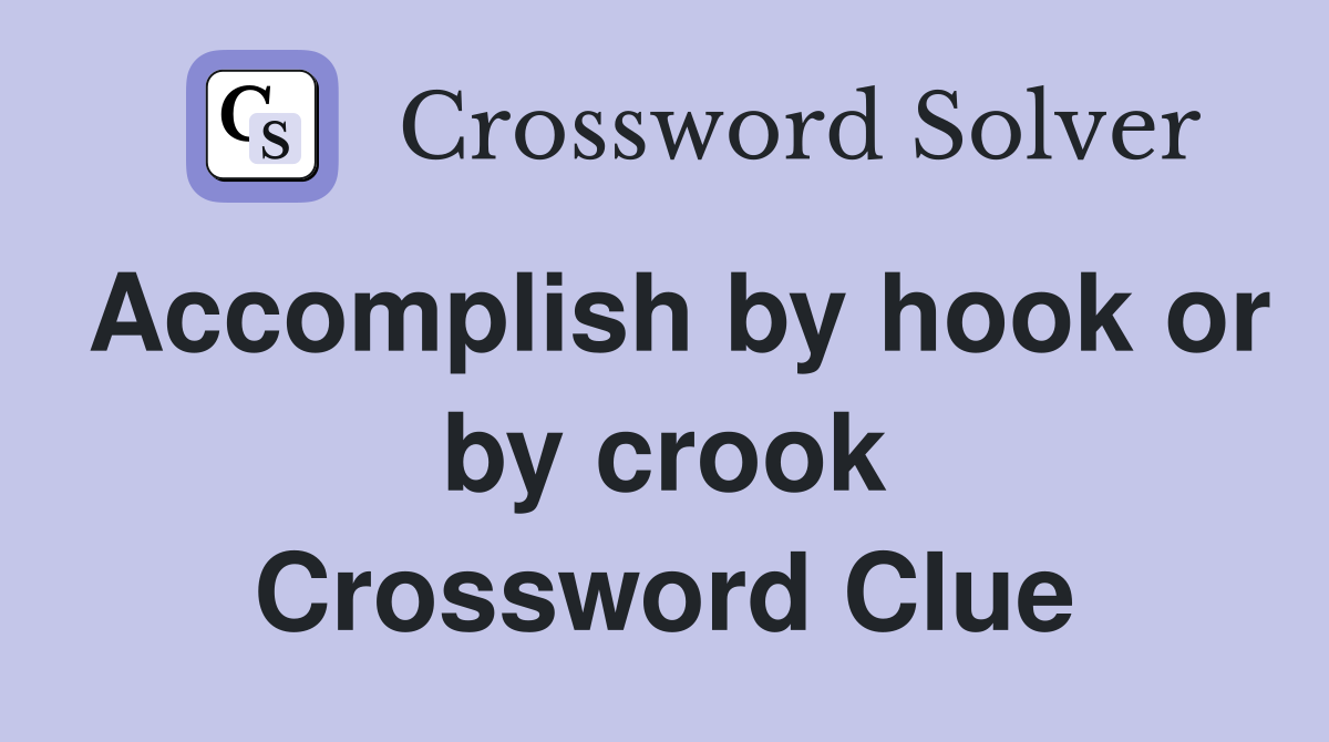 Accomplish by hook or by crook Crossword Clue