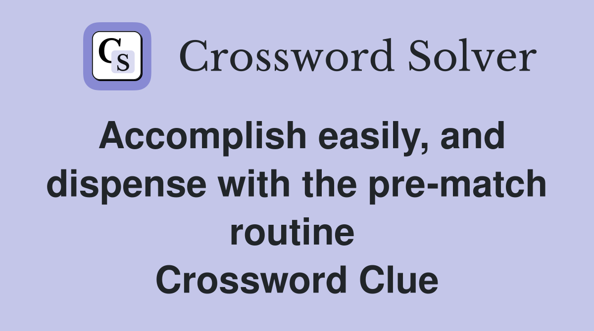 Accomplish easily, and dispense with the pre-match routine  Crossword Clue