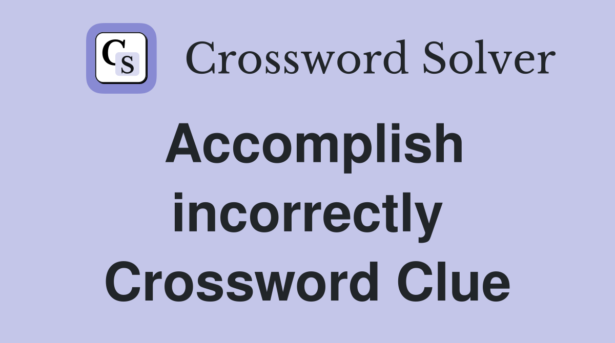 Accomplish incorrectly Crossword Clue