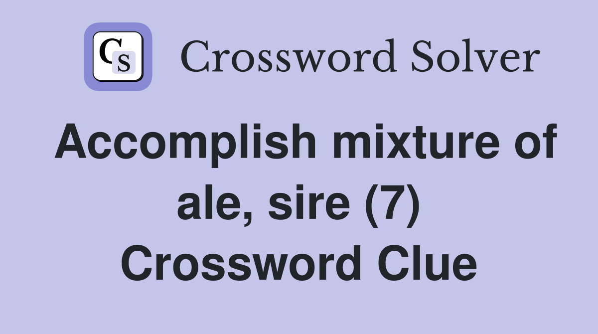 Accomplish mixture of ale, sire (7) Crossword Clue