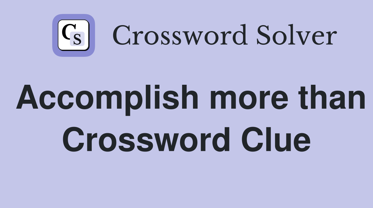 Accomplish more than Crossword Clue