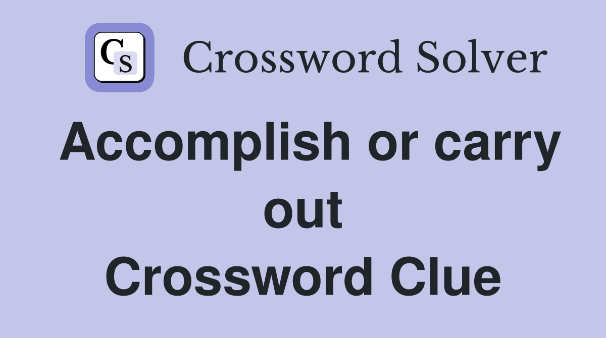 Accomplish or carry out Crossword Clue