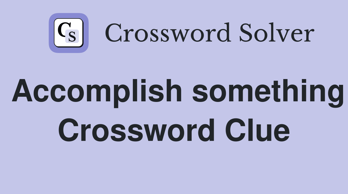 Accomplish something Crossword Clue