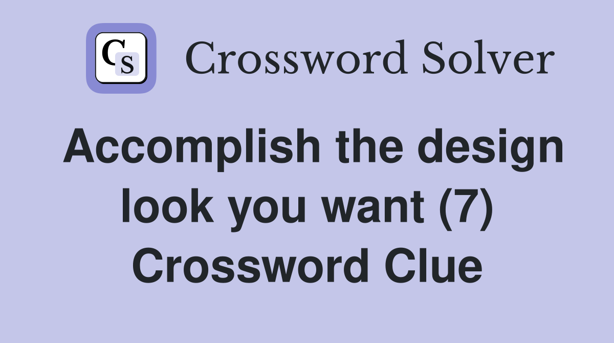 Accomplish the design look you want (7) Crossword Clue