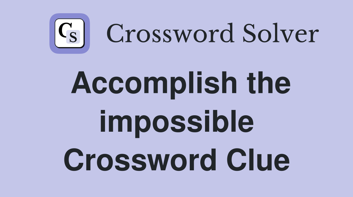 Accomplish the impossible Crossword Clue