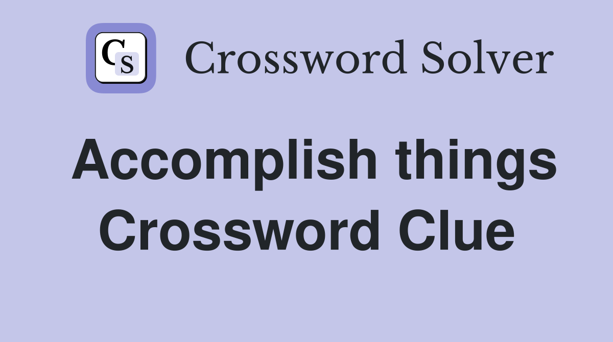 Accomplish things Crossword Clue