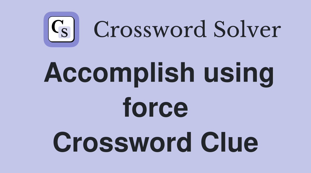 Accomplish using force Crossword Clue
