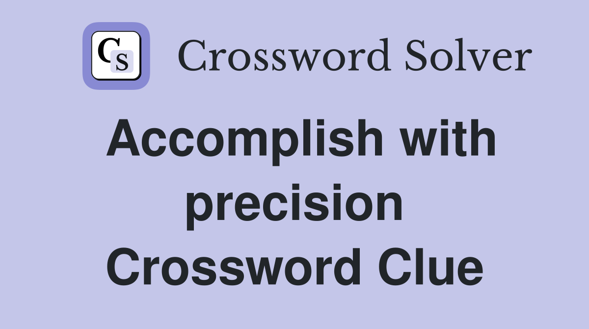 Accomplish with precision Crossword Clue