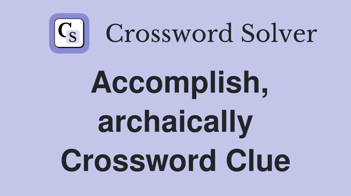 Accomplish, archaically Crossword Clue