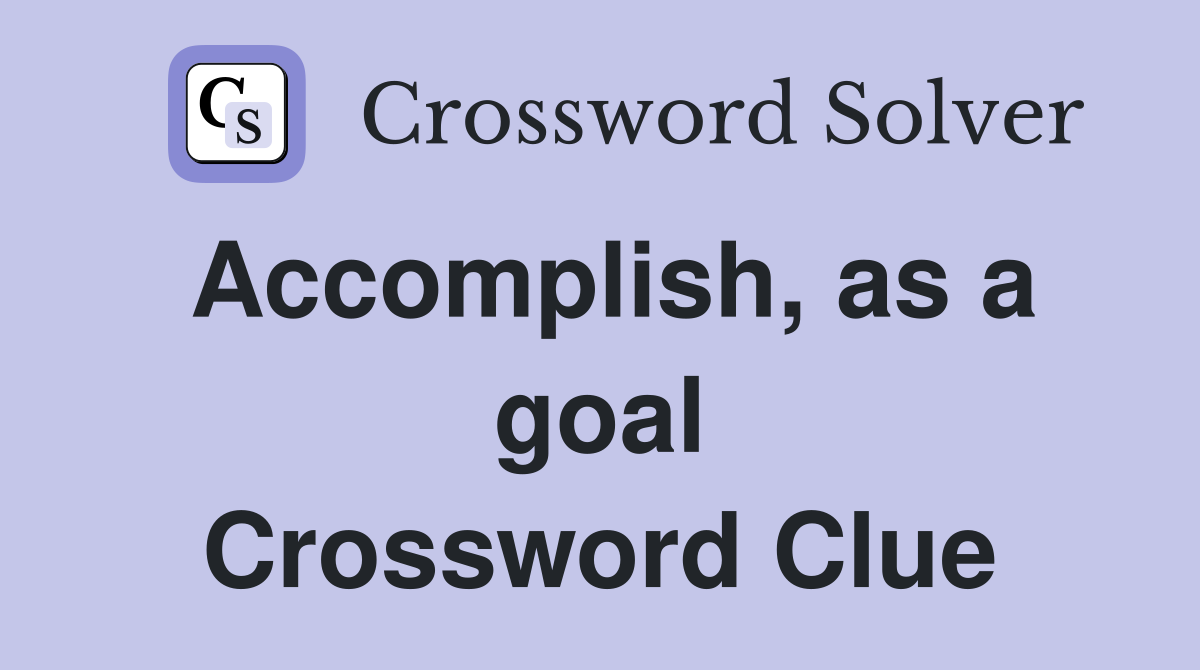 Accomplish, as a goal Crossword Clue